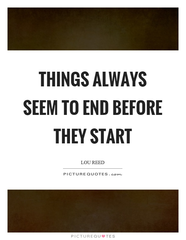 Things always seem to end before they start Picture Quote #1