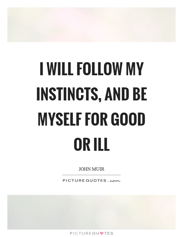I will follow my instincts, and be myself for good or ill Picture Quote #1