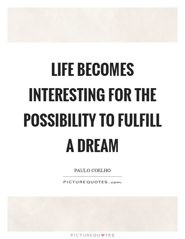 Life becomes interesting for the possibility to fulfill a dream Picture Quote #1