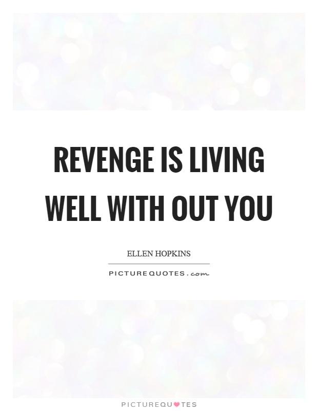Revenge is living well with out you Picture Quote #1