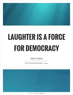 Laughter is a force for democracy Picture Quote #1