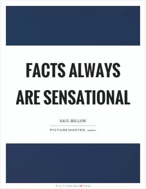Facts always are sensational Picture Quote #1