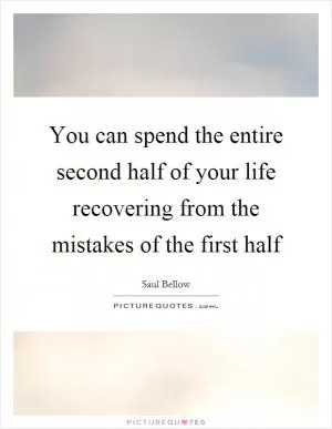 You can spend the entire second half of your life recovering from the mistakes of the first half Picture Quote #1