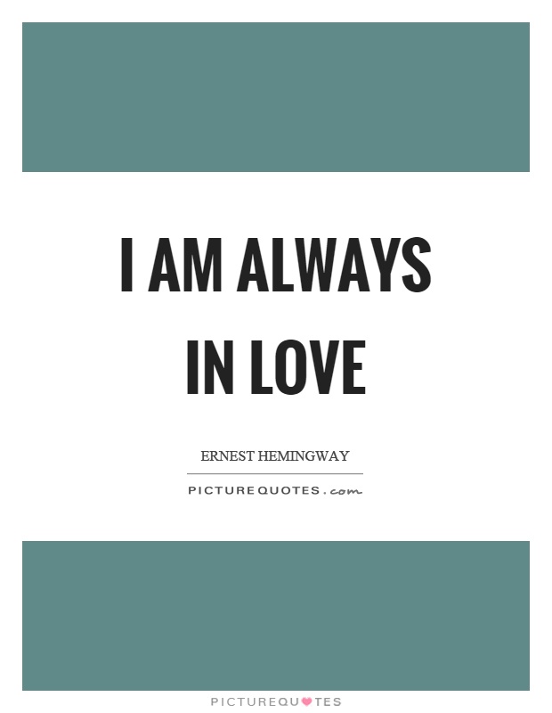I am always in love Picture Quote #1