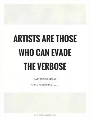 Artists are those who can evade the verbose Picture Quote #1