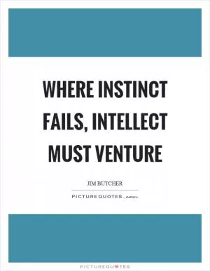 Where instinct fails, intellect must venture Picture Quote #1