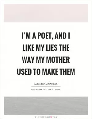 I’m a poet, and I like my lies the way my mother used to make them Picture Quote #1