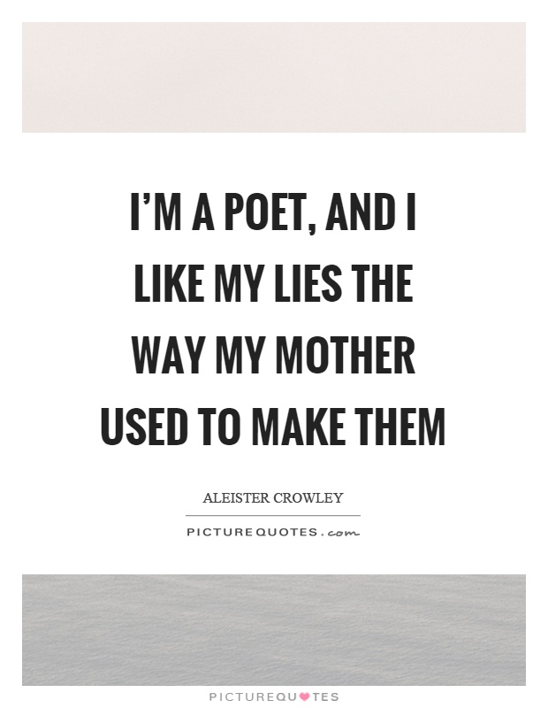 I'm a poet, and I like my lies the way my mother used to make them Picture Quote #1