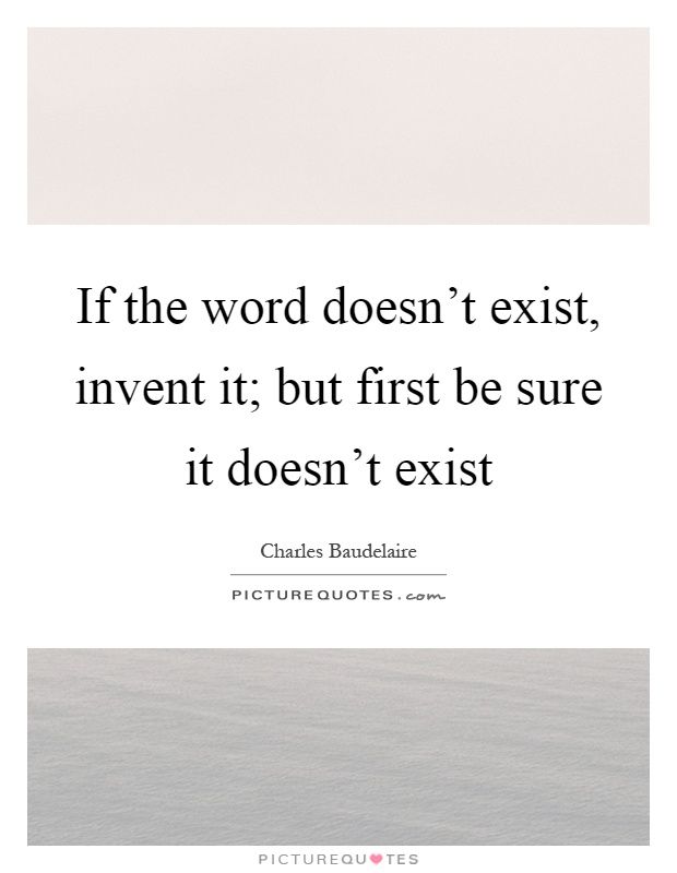 If the word doesn't exist, invent it; but first be sure it doesn't exist Picture Quote #1