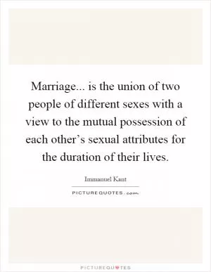 Marriage... is the union of two people of different sexes with a view to the mutual possession of each other’s sexual attributes for the duration of their lives Picture Quote #1