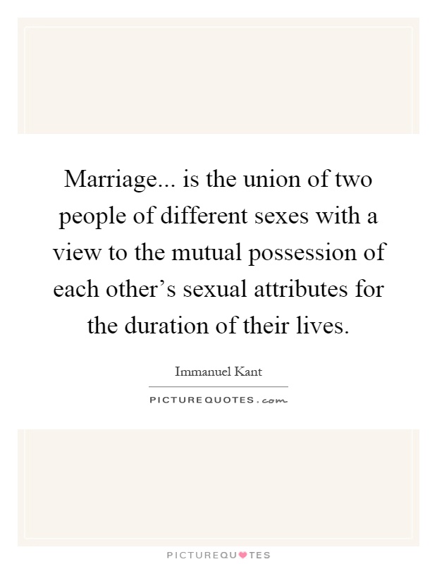 Marriage... is the union of two people of different sexes with a view to the mutual possession of each other's sexual attributes for the duration of their lives Picture Quote #1
