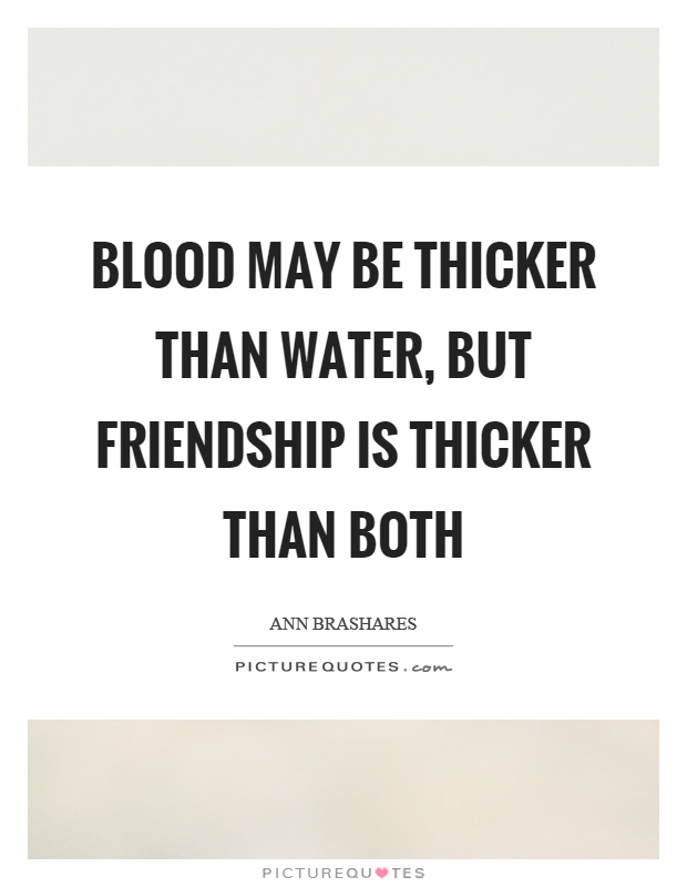 Blood may be thicker than water, but friendship is thicker than both Picture Quote #1