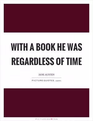 With a book he was regardless of time Picture Quote #1
