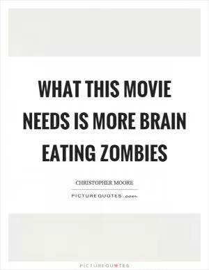 What this movie needs is more brain eating zombies Picture Quote #1