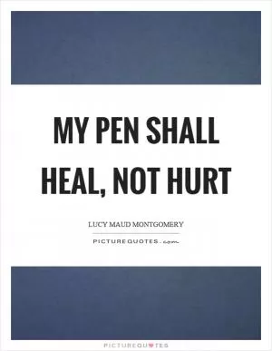 My pen shall heal, not hurt Picture Quote #1