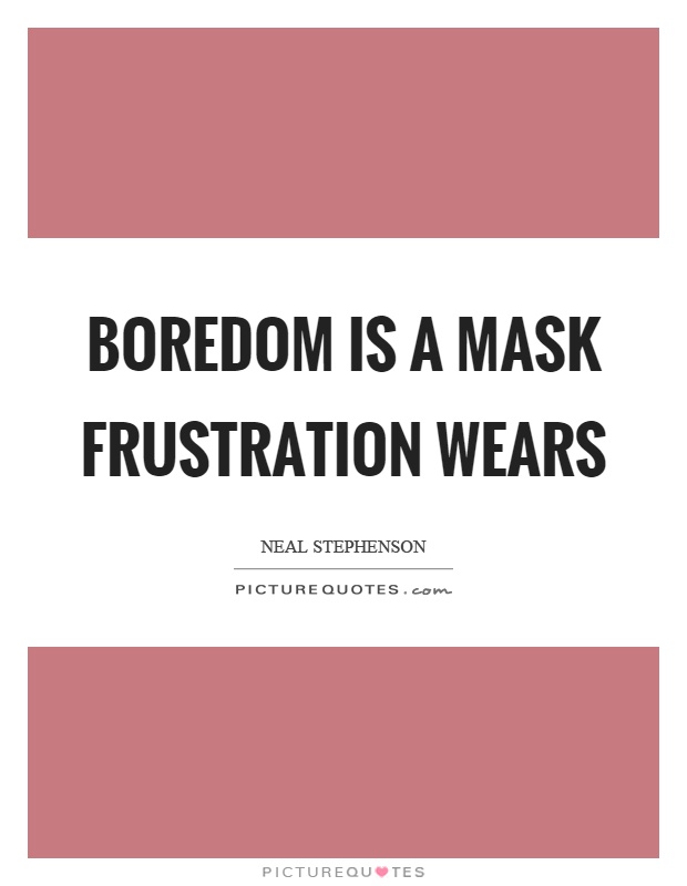 Boredom is a mask frustration wears Picture Quote #1