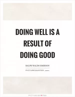 Doing well is a result of doing good Picture Quote #1