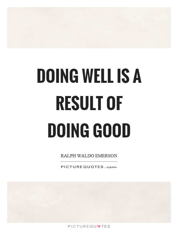 Doing well is a result of doing good Picture Quote #1