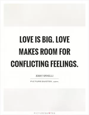 Love is big. Love makes room for conflicting feelings Picture Quote #1