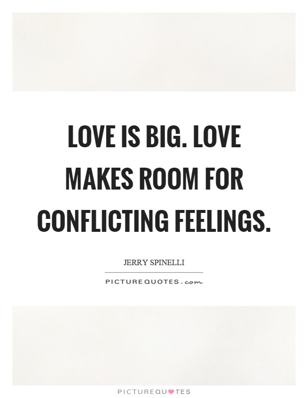 Love is big. Love makes room for conflicting feelings Picture Quote #1