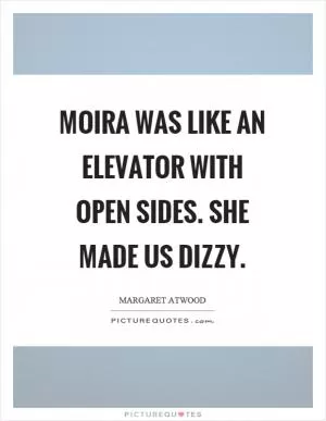 Moira was like an elevator with open sides. She made us dizzy Picture Quote #1
