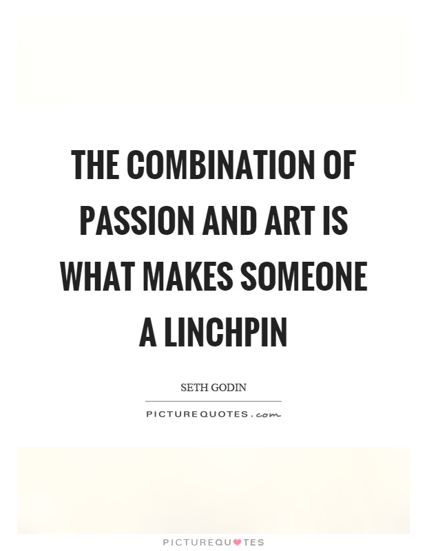 The combination of passion and art is what makes someone a linchpin Picture Quote #1