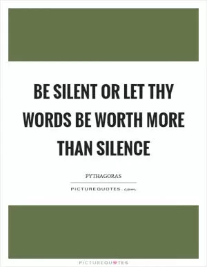 Be silent or let thy words be worth more than silence Picture Quote #1