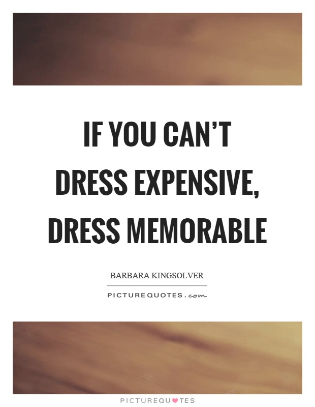 If you can't dress expensive, dress memorable Picture Quote #1