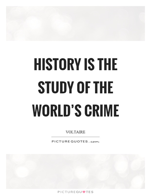 History is the study of the world's crime Picture Quote #1