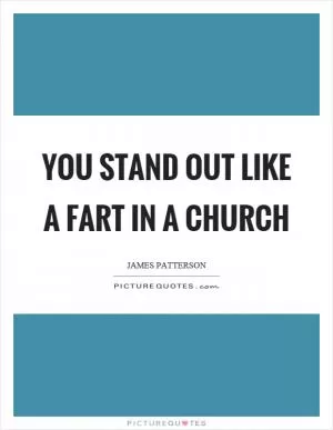 You stand out like a fart in a church Picture Quote #1