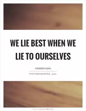 We lie best when we lie to ourselves Picture Quote #1