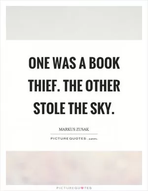 One was a book thief. The other stole the sky Picture Quote #1