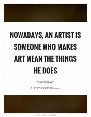 Nowadays, an artist is someone who makes art mean the things he does Picture Quote #1