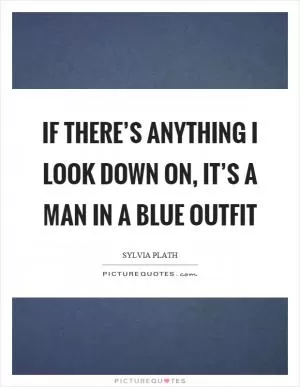 If there’s anything I look down on, it’s a man in a blue outfit Picture Quote #1