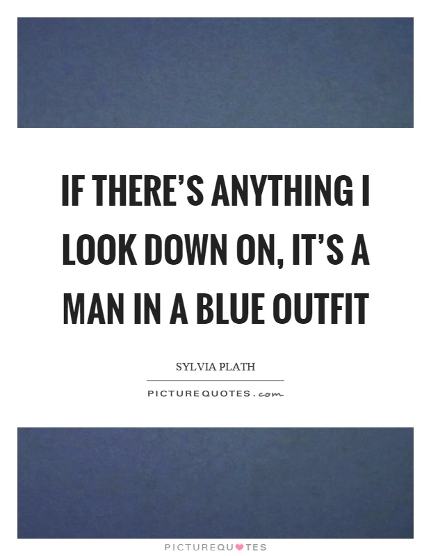 If there's anything I look down on, it's a man in a blue outfit Picture Quote #1