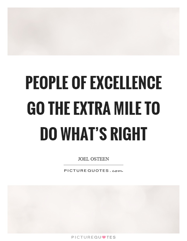 People of excellence go the extra mile to do what's right Picture Quote #1