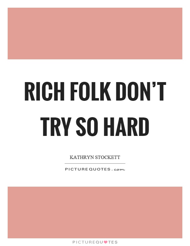 Rich folk don't try so hard Picture Quote #1