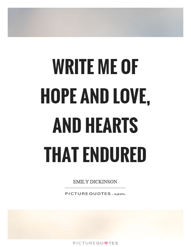 Write me of hope and love, and hearts that endured Picture Quote #1