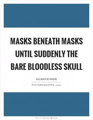 Masks beneath masks until suddenly the bare bloodless skull Picture Quote #1