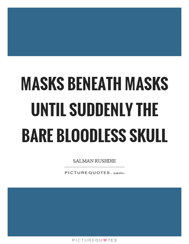 Masks beneath masks until suddenly the bare bloodless skull Picture Quote #1