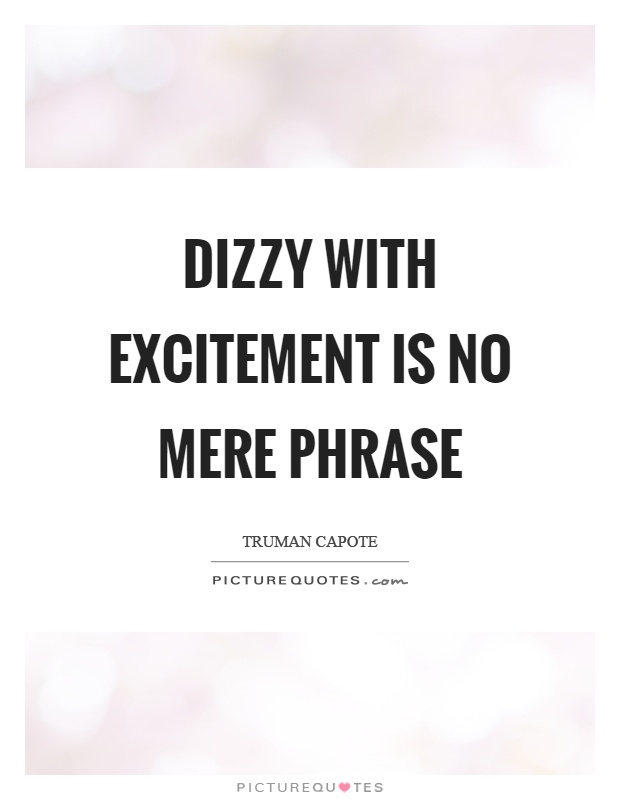Dizzy with excitement is no mere phrase Picture Quote #1