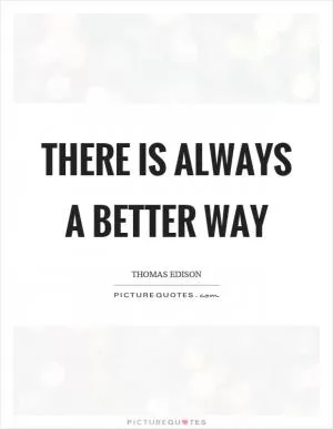 There is always a better way Picture Quote #1