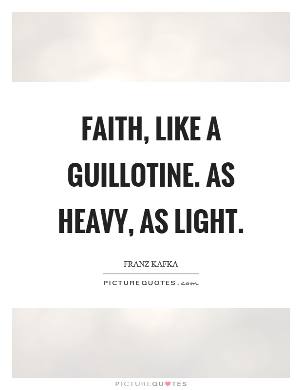 Faith, like a guillotine. As heavy, as light Picture Quote #1