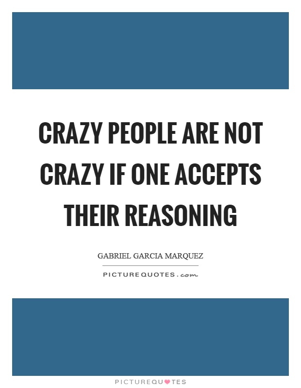 Crazy people are not crazy if one accepts their reasoning Picture Quote #1