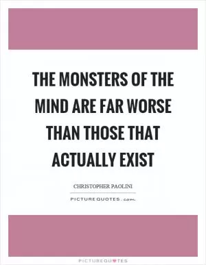 The monsters of the mind are far worse than those that actually exist Picture Quote #1