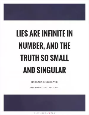 Lies are infinite in number, and the truth so small and singular Picture Quote #1