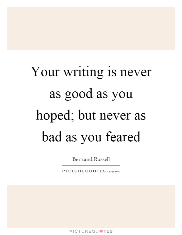Your writing is never as good as you hoped; but never as bad as you feared Picture Quote #1