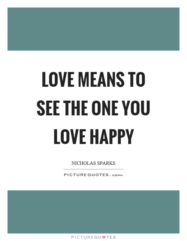Love means to see the one you love happy Picture Quote #1
