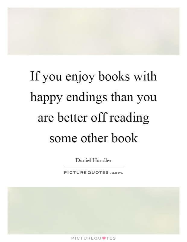 If you enjoy books with happy endings than you are better off reading some other book Picture Quote #1