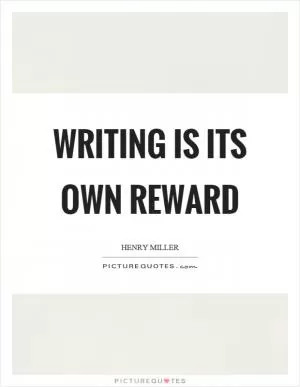 Writing is its own reward Picture Quote #1